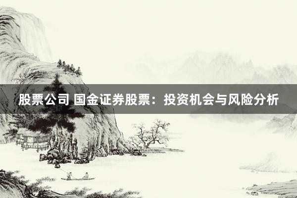股票公司 国金证券股票：投资机会与风险分析