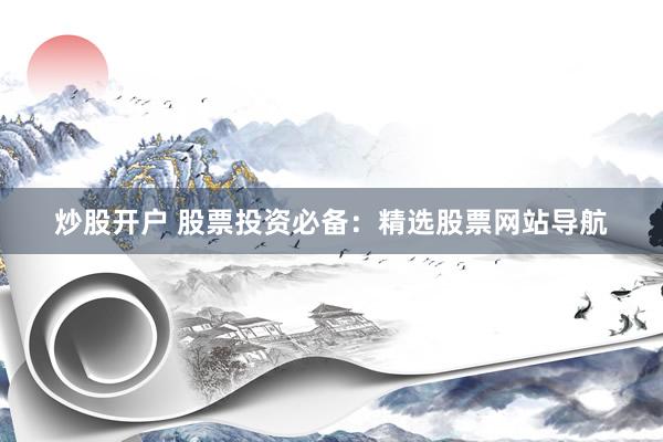 炒股开户 股票投资必备：精选股票网站导航